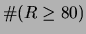 $\displaystyle \char93 (R \ge 80)$