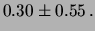 $\displaystyle 0.30\pm 0.55\,.$