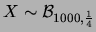 $ X\sim {\cal B}_{1000,\frac{1}{4}}$