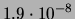 $ 1.9\cdot 10^{-8}$