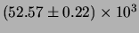 $ (52.57 \pm 0.22)\times 10^{3} $