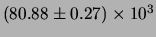 $ (80.88 \pm 0.27)\times 10^{3} $