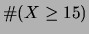 $\displaystyle \char93 (X \ge 15)$