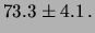 $\displaystyle 73.3\pm 4.1\,.$