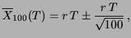 $\displaystyle \overline{X}_{100}(T) = r\,T \pm \frac{r\,T}{\sqrt{100}}\,,$