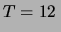 $\displaystyle T= 12\,$