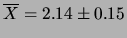 $\displaystyle \overline{X} = 2.14\pm 0.15$