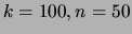 $\displaystyle k=100, n=50$