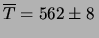 $\displaystyle \overline{T} = 562\pm 8 \,$