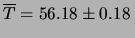 $\displaystyle \overline{T} = 56.18\pm 0.18 \,$