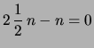 $\displaystyle 2\,\frac{1}{2}\,n -n=0$
