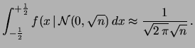 $\displaystyle \int_{-\frac{1}{2}}^{+\frac{1}{2}}
f(x\,\vert\,{\cal N}(0,\sqrt{n})\,dx
\approx \frac{1}{\sqrt{2\,\pi}\sqrt{n}}\,.$