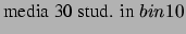 $\displaystyle \mbox{media 30 stud. in $bin 10$}$