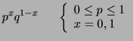$\displaystyle p^xq^{1-x}\hspace{.6 cm}
\left\{ \begin{array}{l} 0 \le p \le 1 \\ x=0, 1 \end{array}\right.$