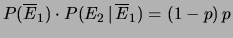 $\displaystyle P(\overline{E}_1)\cdot P(E_2\,\vert\,\overline{E}_1) = (1-p)\, p$