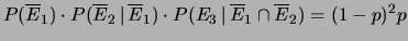 $\displaystyle P(\overline{E}_1)\cdot P(\overline{E}_2\,\vert\,\overline{E}_1)
\cdot P(E_3\,\vert\,\overline{E}_1\cap \overline{E}_2) =
(1-p)^2 p$