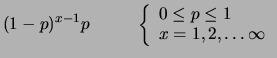$\displaystyle (1-p)^{x-1} p
\hspace{1.0 cm}
\left\{ \begin{array}{l} 0 \le p \le 1 \\
x=1, 2, \ldots \infty
\end{array}\right.$