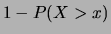 $\displaystyle 1 - P(X>x)$