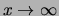 $ x\rightarrow \infty$