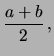 $\displaystyle \frac{a+b}{2}\,,$