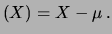 $\displaystyle (X) = X-\mu\,. $