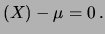 $\displaystyle (X)-\mu =0\,.$