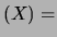 $\displaystyle (X) =$