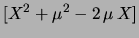 $\displaystyle [X^2 + \mu ^2 -2\, \mu \, X]$