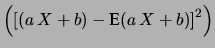 $\displaystyle \left( \left[(a\, X+b)-
\mbox{E}(a\, X+b)\right]^2\right)$