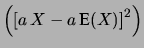 $\displaystyle \left(\left[a\, X-a\,\mbox{E}(X)\right]^2\right)$