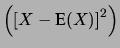 $\displaystyle \left(\left[X-\mbox{E}(X)\right]^2\right)$
