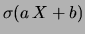 $\displaystyle \sigma(a\, X+b)$