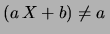 $ (a\, X+b)\ne a\,$