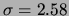 $ \sigma=2.58$
