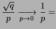 $\displaystyle \frac{\sqrt{q}}{p} \xrightarrow[p\rightarrow 0]{}\frac{1}{p}
=$