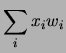 $\displaystyle \sum_i x_i w_i$