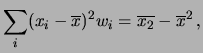 $\displaystyle \sum_i (x_i-\overline{x})^2 w_i = \overline{x_2}
- \overline{x}^2\,,$