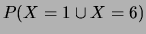 $ P(X=1 \cup X=6)$