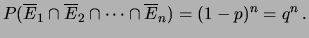 $\displaystyle P(\overline{E}_1 \cap \overline{E}_2 \cap \cdots
\cap \overline{E}_n) = (1-p)^n = q^n\,.$