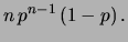 $\displaystyle n\,p^{n-1}\, (1-p) \,.$