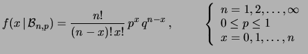 $\displaystyle f(x\,\vert\,{\cal B}_{n,p}) = \frac{n!}{(n-x)!\,x!}\, p^x\, q^{n-...
... 2, \ldots, \infty \\  0 \le p \le 1 \\  x = 0, 1, \ldots, n \end{array}\right.$