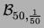 $ {\cal B}_{50,\frac{1}{50}}$