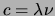$ c=\lambda\nu$