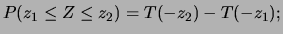 $\displaystyle P(z_1\leq Z\leq z_2)\,=\,T(z_2)-T(z_1);$