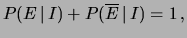 $\displaystyle P(E\,\vert\,I) + P(\overline{E}\,\vert\,I) = 1\,,$