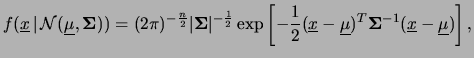 $\displaystyle f(\underline{x}\,\vert\,{\cal N}(\underline{\mu}, {\bf\Sigma})) =...
... -\frac{1}{2}\underline{\Delta}^T{\bf\Sigma}^{-1}\underline{\Delta} \right]}\,,$