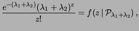 $\displaystyle \frac{e^{-(\lambda_1+\lambda_2)}(\lambda_1+\lambda_2)^z}{z!}
\sum...
..._1+\lambda_2}\right)^x
\left(\frac{\lambda_2}{\lambda_1+\lambda_2}\right)^{z-x}$