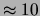 $ \approx 10$
