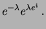 $\displaystyle e^{-\lambda_1-\lambda_2}
e^{(\lambda_1+\lambda_2) e^t}$