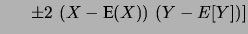 $\displaystyle \left[\left(X-\mbox{E}(X)\right)^2 +
\left(Y-\mbox{E}(Y)\right)^2 \right.$